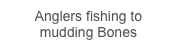 Anglers fishing to mudding Bones