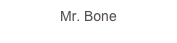 Mr. Bone